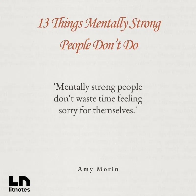  'Mentally strong people don't waste time feeling sorry for themselves.'
 'You can’t control everything that happens, but you can control how you respond.'
 'Self-pity is self-destructive.'
 'Confidence comes from doing hard things.'
 'Change is hard at first, messy in the middle, and gorgeous at the end.'