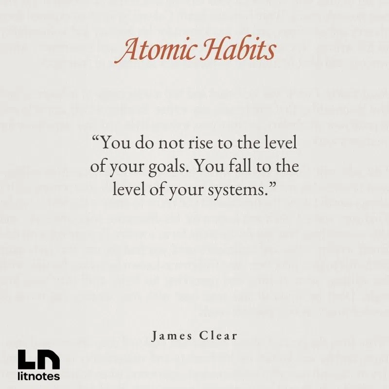  “You do not rise to the level of your goals. You fall to the level of your systems.”
 “Every action you take is a vote for the type of person you wish to become.”
 “Habits are the compound interest of self-improvement.”
 “The most practical way to change who you are is to change what you do.”
 “Success is the product of daily habits—not once-in-a-lifetime transformations.”