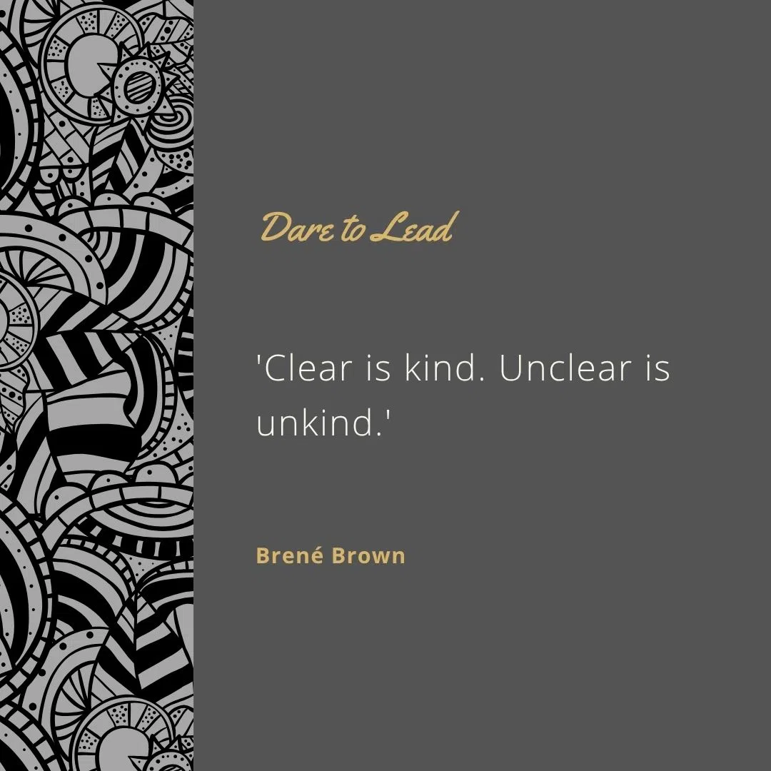  'Clear is kind. Unclear is unkind.'
 'Vulnerability is not winning or losing; it’s having the courage to show up.'
 'Courage starts with showing up and letting ourselves be seen.'
 'Speak truth to bullshit. Be civil.'
 'Choose courage over comfort.'