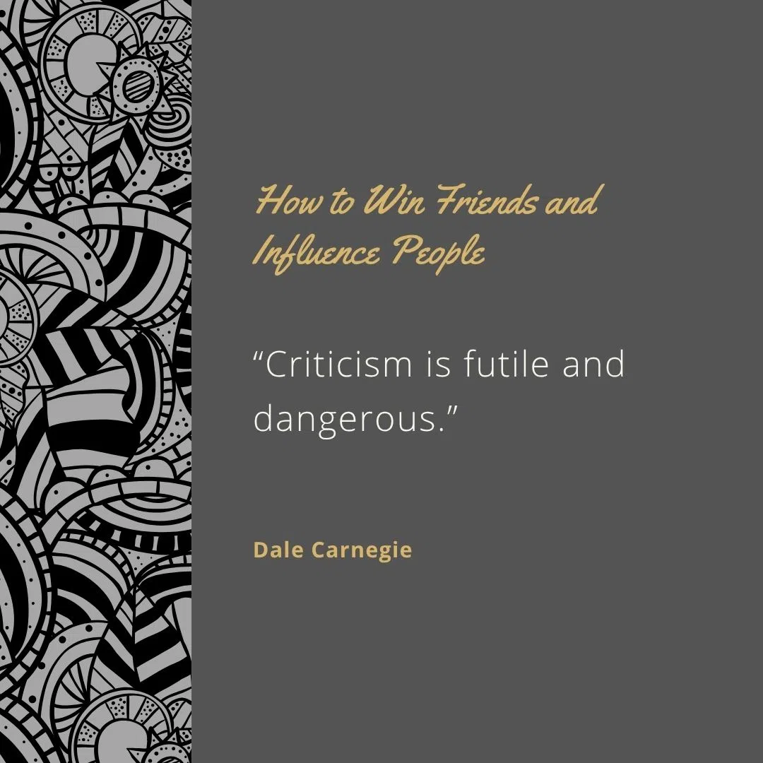  “Criticism is futile and dangerous.”
 “Give honest and sincere appreciation.”
 “Talk in terms of the other person’s interests.”
 “Make the other person feel important—and do it sincerely.”
 “The best way to win an argument is to avoid it.”