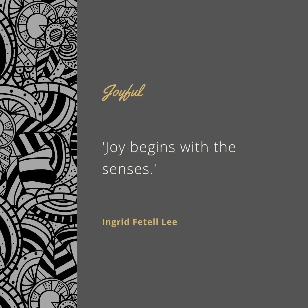  'Joy begins with the senses.'
 'Color has the power to spark joy and stimulate creativity.'
 'Play is not frivolous—it’s essential to human well-being.'
 'By embracing joy, we embrace life.'
 'Small moments of delight make life worth living.'