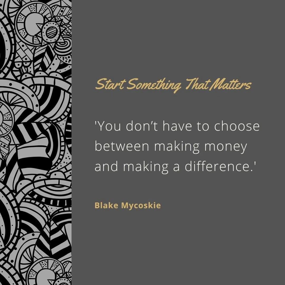 'You don’t have to choose between making money and making a difference.'
 'Find your story—it’s your most powerful asset.'
 'Start small, think big.'
 'Fear of failure is the biggest obstacle to success.'
 'Giving is good business.'