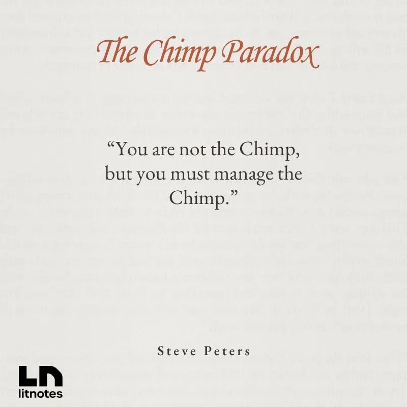  “You are not the Chimp, but you must manage the Chimp.”
 “Understanding your brain is the first step to controlling it.”
 “You can't stop emotions from appearing, but you can choose your response.”
 “Learn to work with your emotional mind, not against it.”
 “Success comes from managing your inner team.”