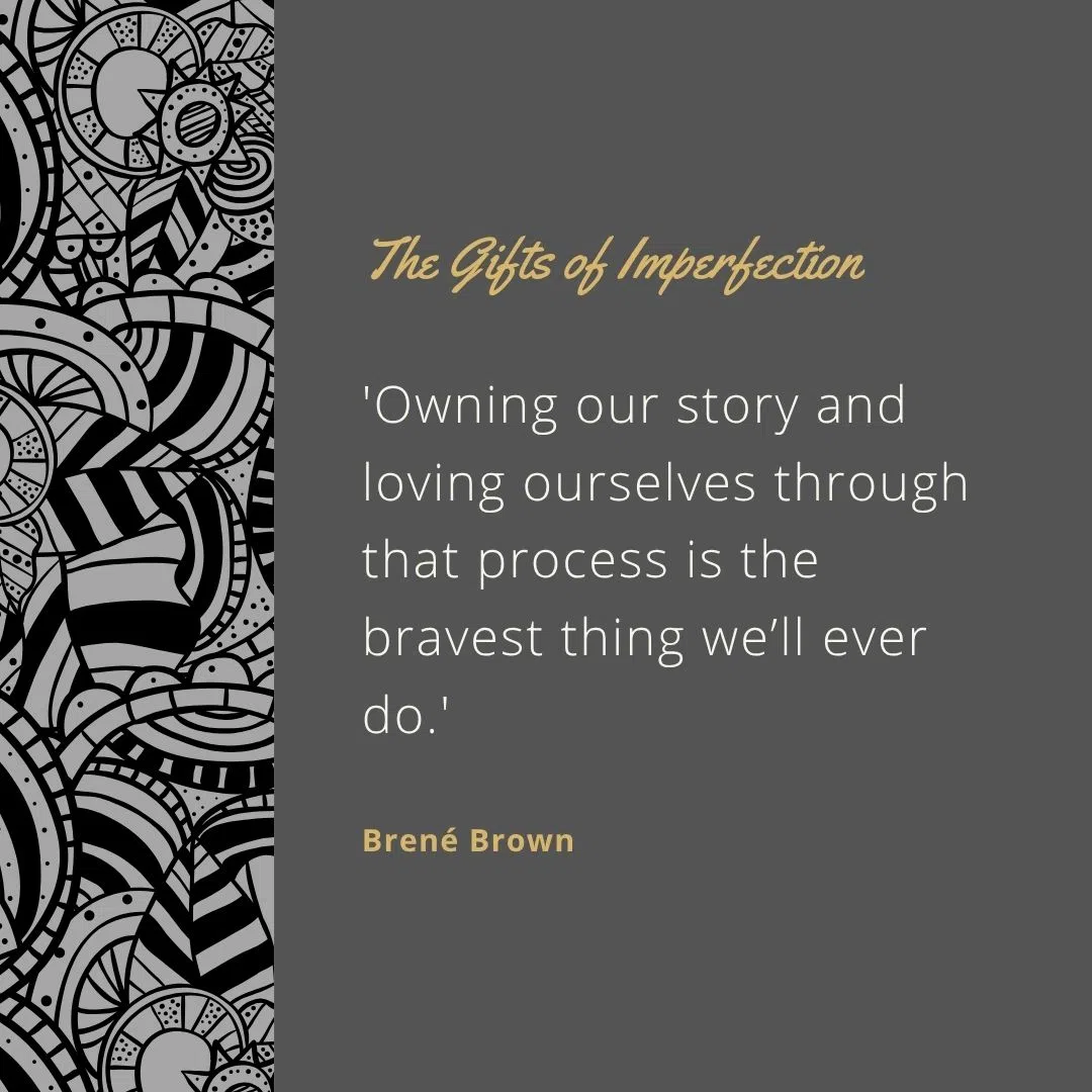 'Owning our story and loving ourselves through that process is the bravest thing we’ll ever do.'
'Imperfections are not inadequacies; they are reminders that we're all in this together.'
'Authenticity is the daily practice of letting go of who we think we're supposed to be and embracing who we are.'
'Self-compassion is key to resilience.'
'Courage starts with showing up and letting ourselves be seen.'